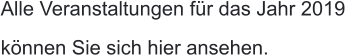 Alle Veranstaltungen f�r das Jahr 2019  k�nnen Sie sich hier ansehen.
